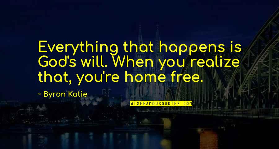 Tablestone Quotes By Byron Katie: Everything that happens is God's will. When you