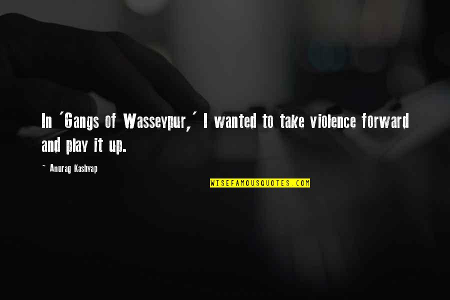 Tablet Computers Quotes By Anurag Kashyap: In 'Gangs of Wasseypur,' I wanted to take