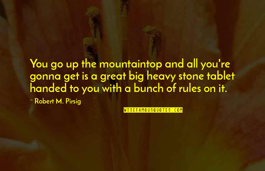Tablet Quotes By Robert M. Pirsig: You go up the mountaintop and all you're Tablet Quotes By Robert M. Pirsig: You go up the mountaintop and all you're
