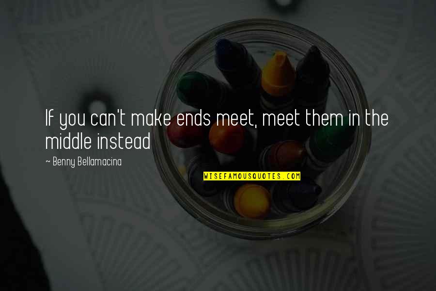 Tablets For Sale Quotes By Benny Bellamacina: If you can't make ends meet, meet them