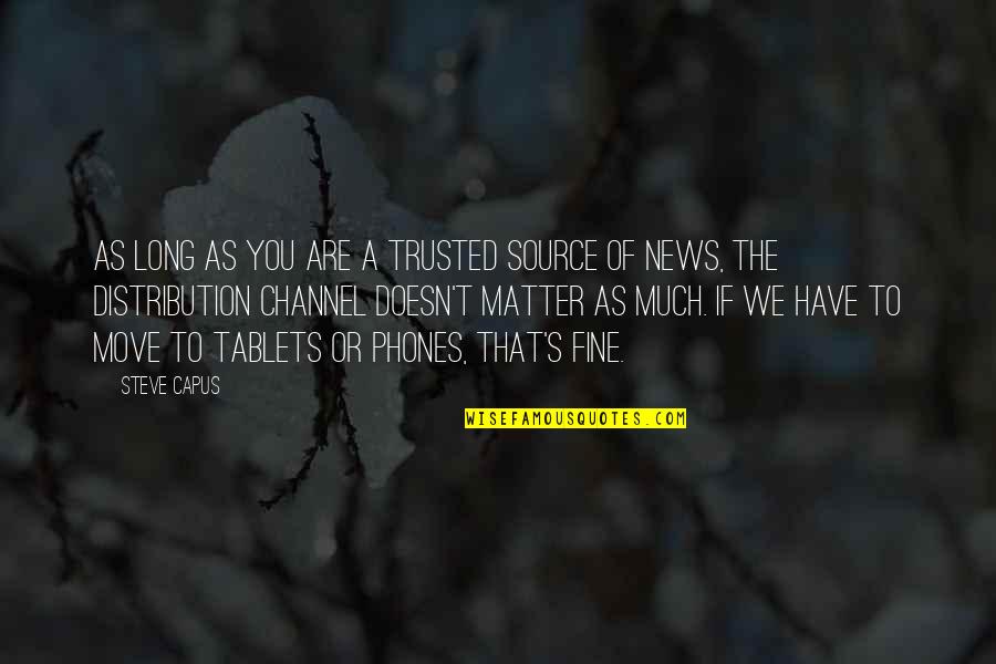 Tablets Quotes By Steve Capus: As long as you are a trusted source Tablets Quotes By Steve Capus: As long as you are a trusted source