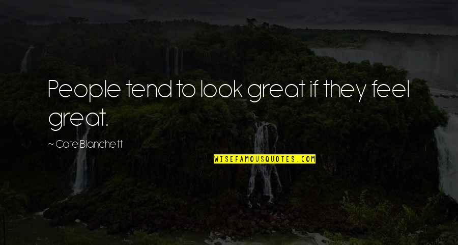 Tabley Hall Quotes By Cate Blanchett: People tend to look great if they feel Tabley Hall Quotes By Cate Blanchett: People tend to look great if they feel