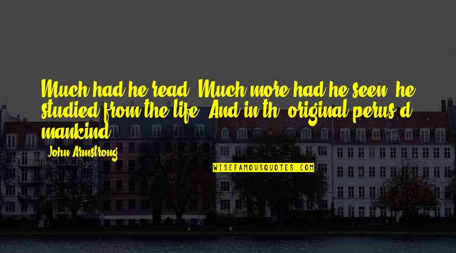 Tabley House Quotes By John Armstrong: Much had he read, Much more had he