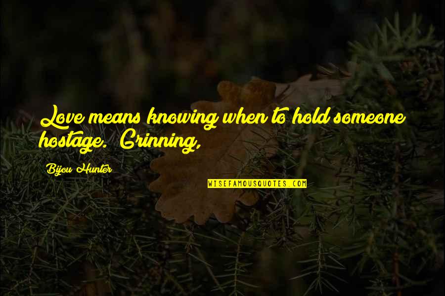 Tablighi Jamaat Quotes By Bijou Hunter: Love means knowing when to hold someone hostage." Tablighi Jamaat Quotes By Bijou Hunter: Love means knowing when to hold someone hostage."