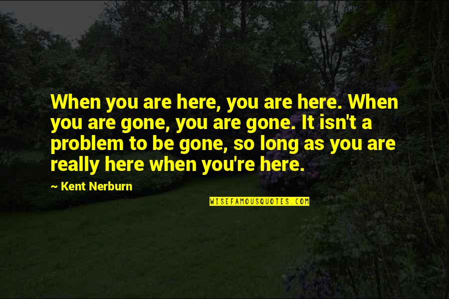 Tablighi Jamat Quotes By Kent Nerburn: When you are here, you are here. When Tablighi Jamat Quotes By Kent Nerburn: When you are here, you are here. When