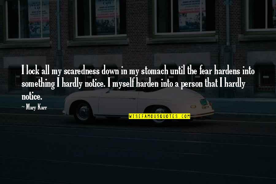 Tabloid Journalism Quotes By Mary Karr: I lock all my scaredness down in my