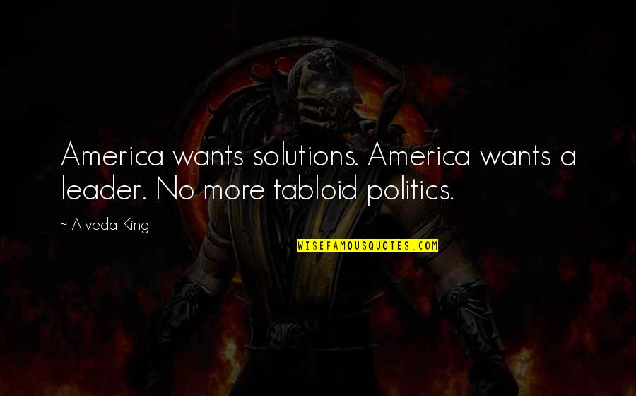 Tabloid Quotes By Alveda King: America wants solutions. America wants a leader. No