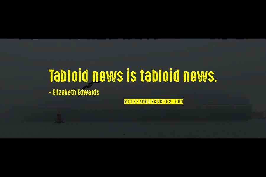 Tabloid Quotes By Elizabeth Edwards: Tabloid news is tabloid news.