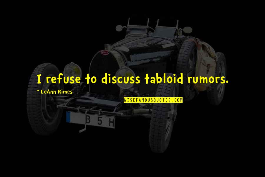 Tabloid Quotes By LeAnn Rimes: I refuse to discuss tabloid rumors.