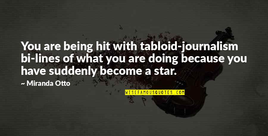 Tabloid Quotes By Miranda Otto: You are being hit with tabloid-journalism bi-lines of