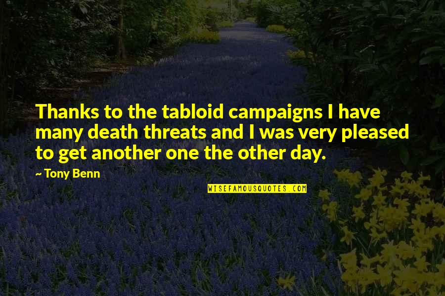 Tabloid Quotes By Tony Benn: Thanks to the tabloid campaigns I have many
