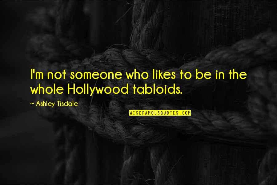 Tabloids Quotes By Ashley Tisdale: I'm not someone who likes to be in