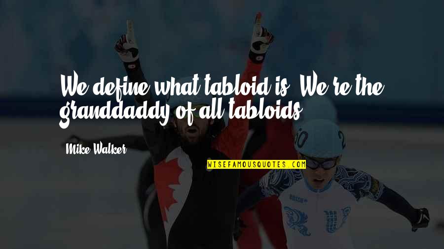 Tabloids Quotes By Mike Walker: We define what tabloid is. We're the granddaddy