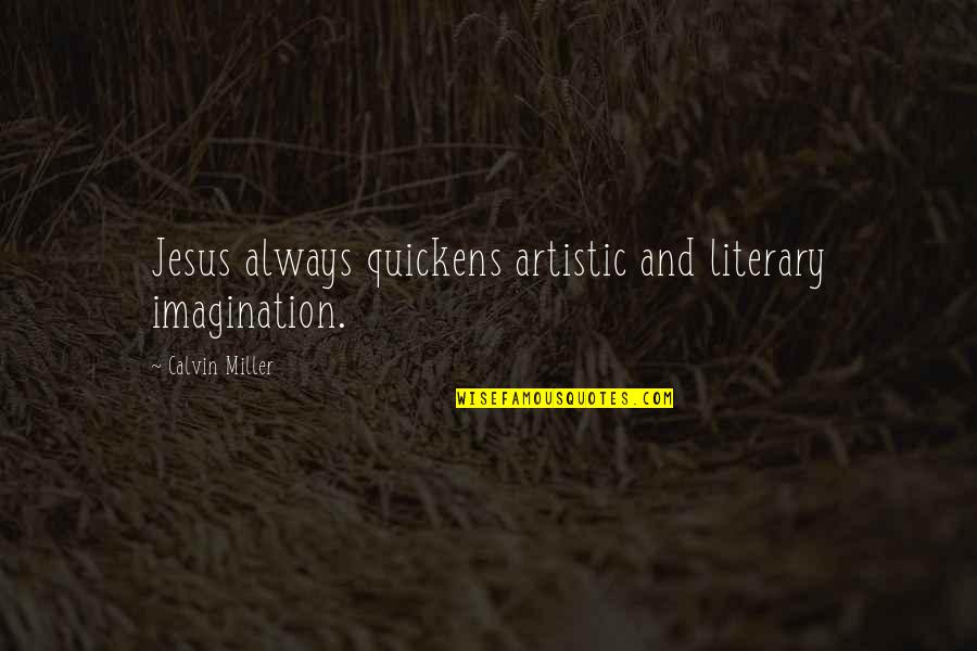 Tabloidy Quotes By Calvin Miller: Jesus always quickens artistic and literary imagination.