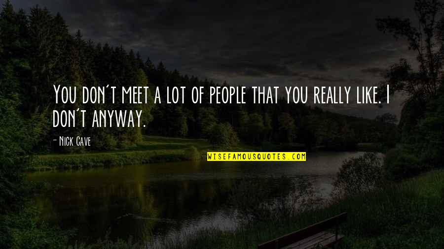Tabloidy Quotes By Nick Cave: You don't meet a lot of people that