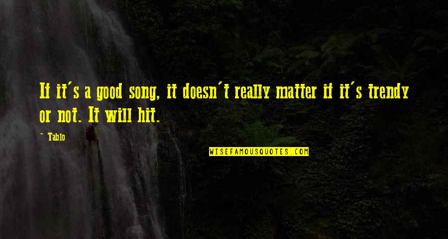 Tablo's Quotes By Tablo: If it's a good song, it doesn't really