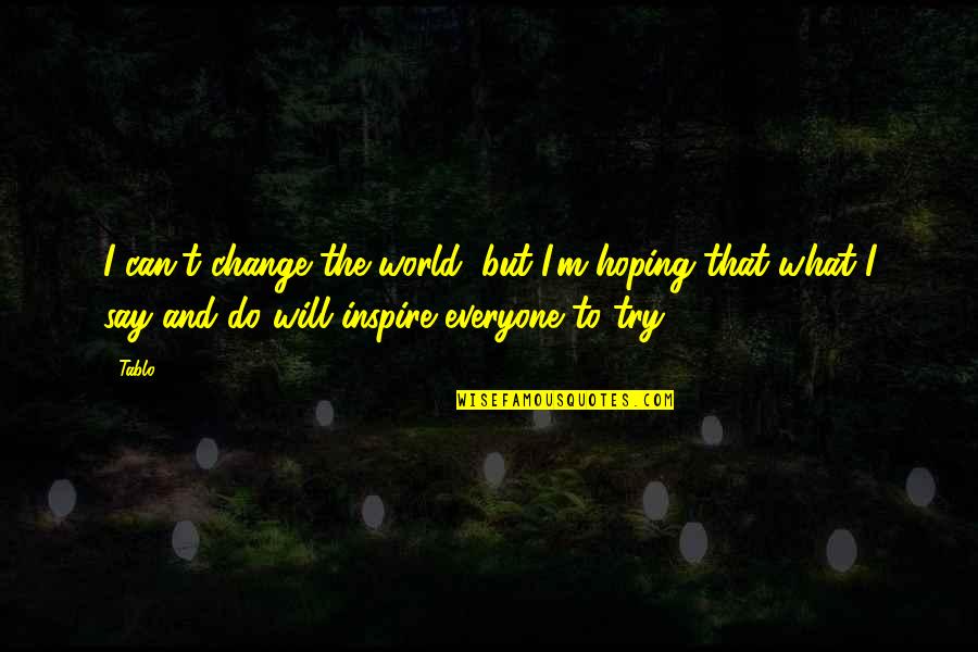 Tablo's Quotes By Tablo: I can't change the world, but I'm hoping