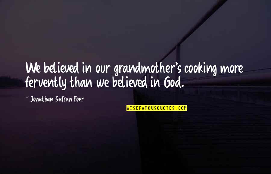 Tablou De Toamna Quotes By Jonathan Safran Foer: We believed in our grandmother's cooking more fervently Tablou De Toamna Quotes By Jonathan Safran Foer: We believed in our grandmother's cooking more fervently