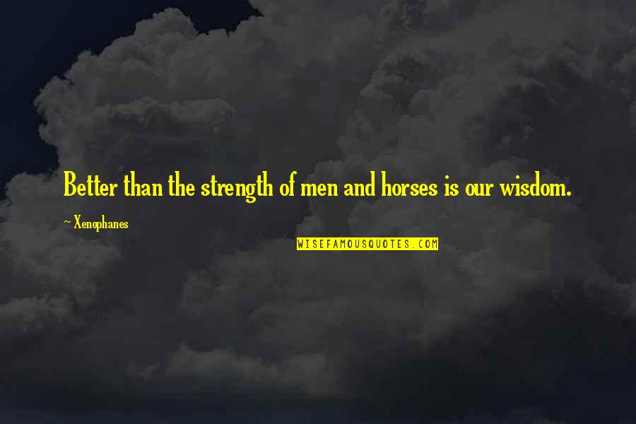 Taboo Ii Memorable Quotes By Xenophanes: Better than the strength of men and horses