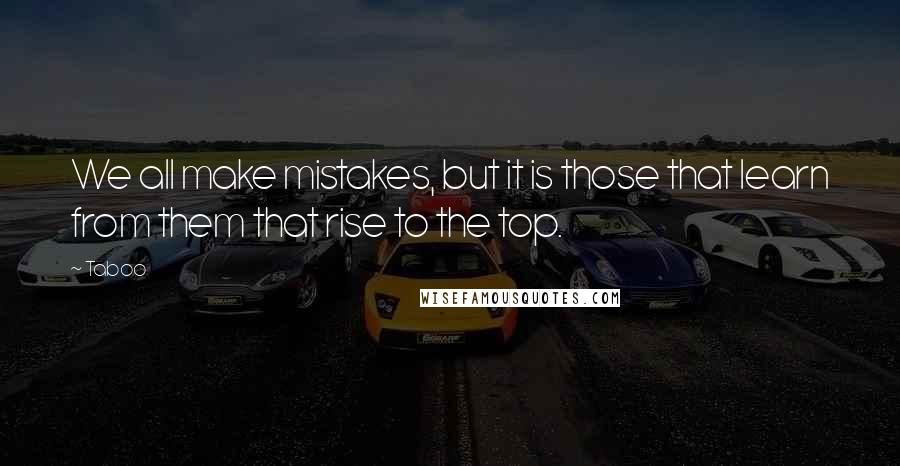 Taboo quotes: We all make mistakes, but it is those that learn from them that rise to the top.