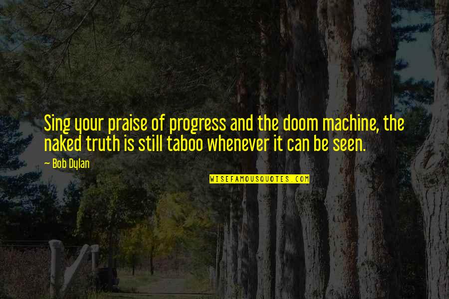 Taboo Quotes By Bob Dylan: Sing your praise of progress and the doom