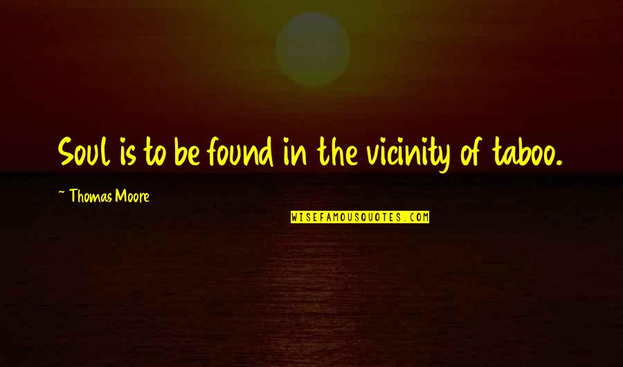 Taboo Quotes By Thomas Moore: Soul is to be found in the vicinity
