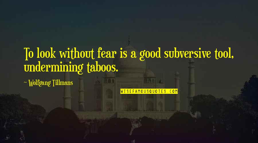Taboo Quotes By Wolfgang Tillmans: To look without fear is a good subversive