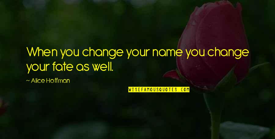 Taboo Show Quotes By Alice Hoffman: When you change your name you change your