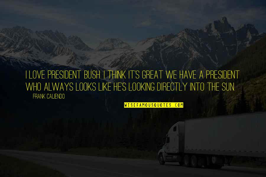 Taboos Tattoos Quotes By Frank Caliendo: I love President Bush. I think it's great