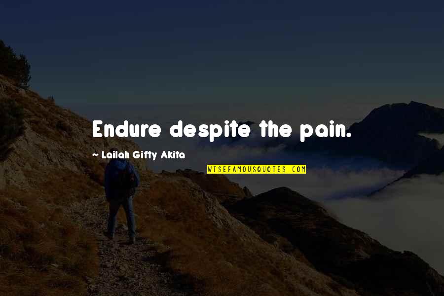 Tabor Quotes By Lailah Gifty Akita: Endure despite the pain. Tabor Quotes By Lailah Gifty Akita: Endure despite the pain.