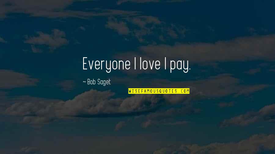 Tabora Monster Quotes By Bob Saget: Everyone I love I pay. Tabora Monster Quotes By Bob Saget: Everyone I love I pay.