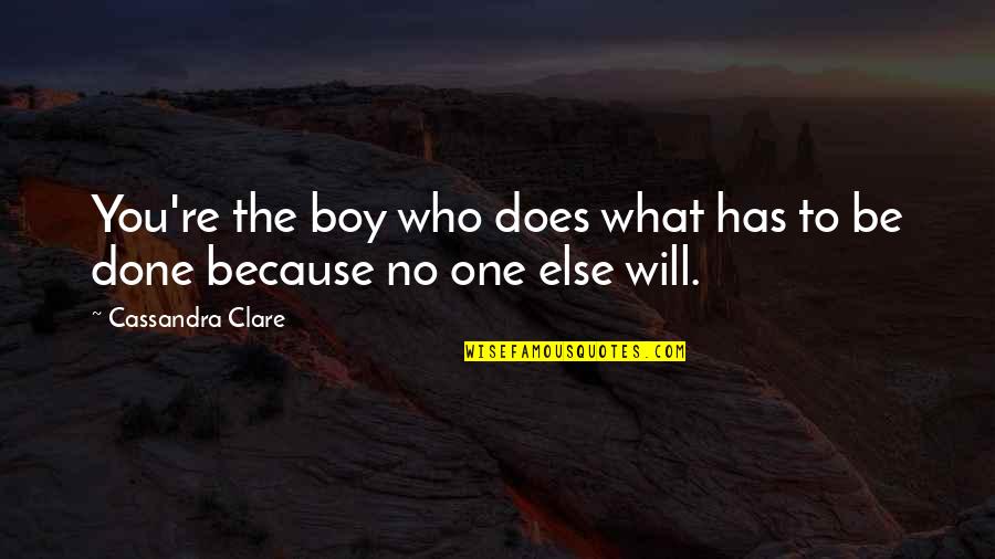 Tabora Monster Quotes By Cassandra Clare: You're the boy who does what has to Tabora Monster Quotes By Cassandra Clare: You're the boy who does what has to