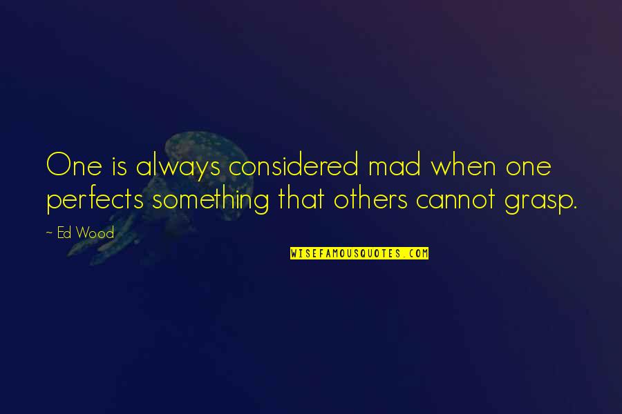 Tabora Monster Quotes By Ed Wood: One is always considered mad when one perfects