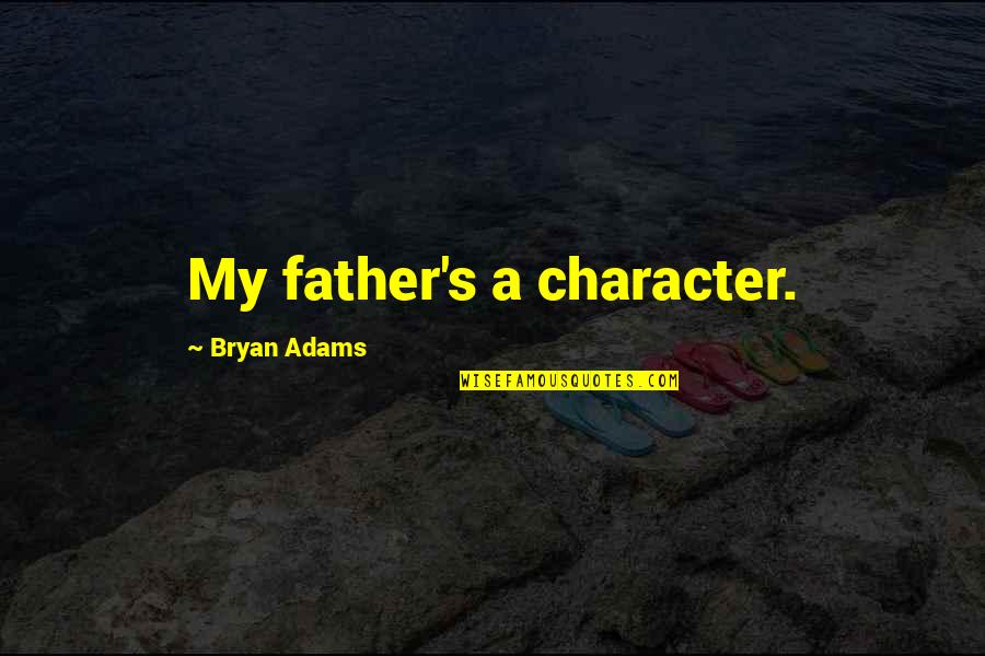 Taborah Johnsons Age Quotes By Bryan Adams: My father's a character. Taborah Johnsons Age Quotes By Bryan Adams: My father's a character.
