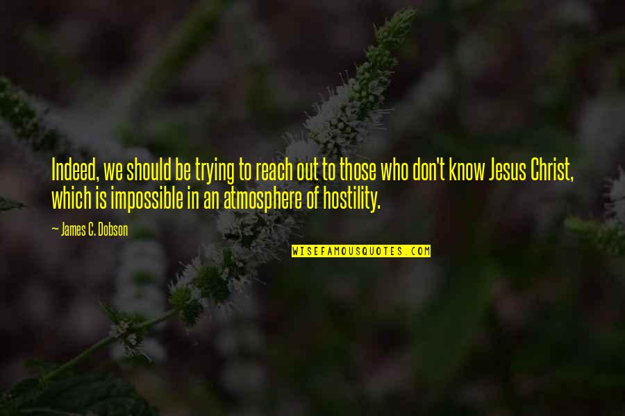 Taborah Johnsons Age Quotes By James C. Dobson: Indeed, we should be trying to reach out Taborah Johnsons Age Quotes By James C. Dobson: Indeed, we should be trying to reach out