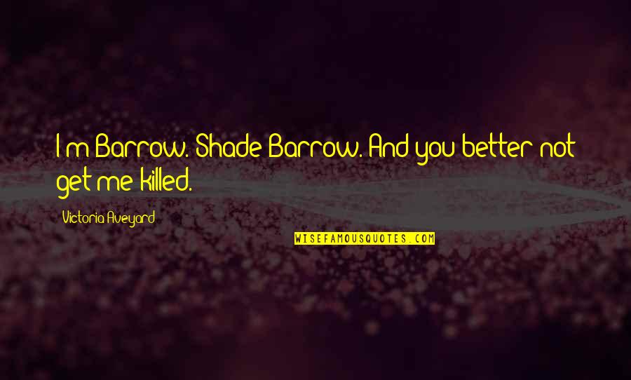Taborda Webcam Quotes By Victoria Aveyard: I'm Barrow. Shade Barrow. And you better not Taborda Webcam Quotes By Victoria Aveyard: I'm Barrow. Shade Barrow. And you better not