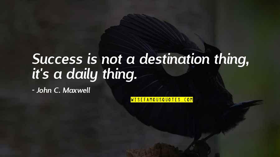 Taborlin Quotes By John C. Maxwell: Success is not a destination thing, it's a