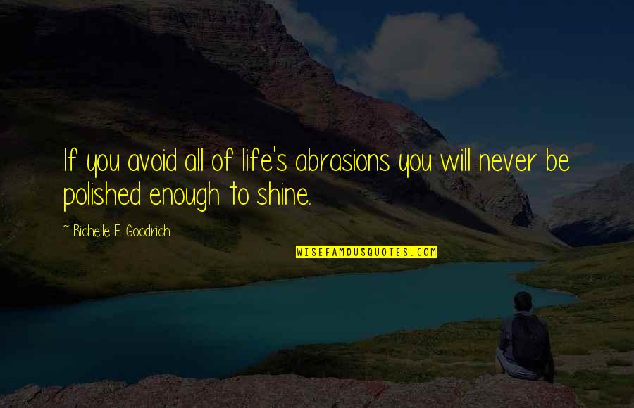 Taborsky Pozdrav Quotes By Richelle E. Goodrich: If you avoid all of life's abrasions you Taborsky Pozdrav Quotes By Richelle E. Goodrich: If you avoid all of life's abrasions you