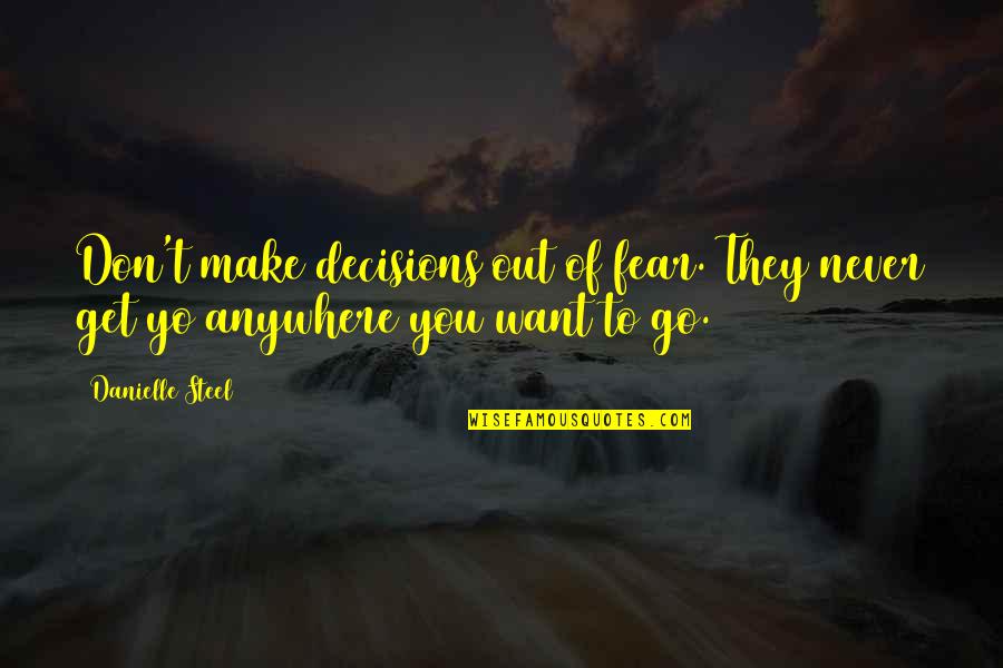 Taboys Quotes By Danielle Steel: Don't make decisions out of fear. They never