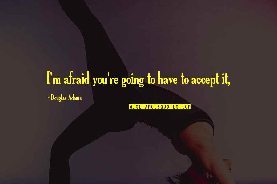 Tabrakan Mobil Quotes By Douglas Adams: I'm afraid you're going to have to accept
