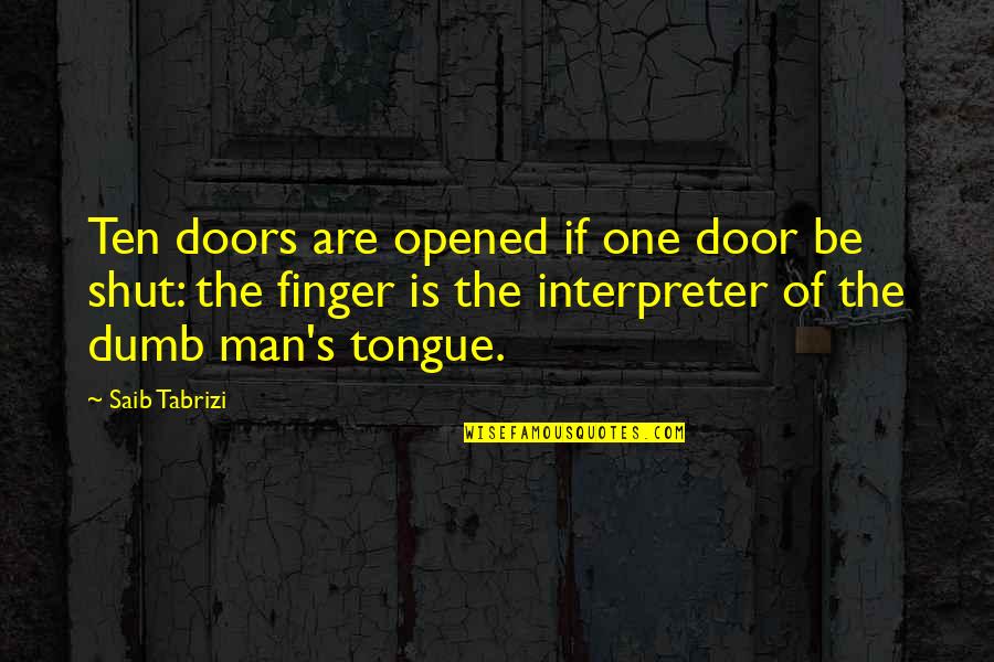 Tabrizi Quotes By Saib Tabrizi: Ten doors are opened if one door be