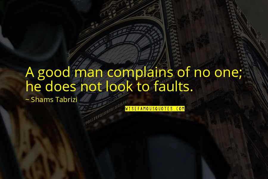 Tabrizi Quotes By Shams Tabrizi: A good man complains of no one; he