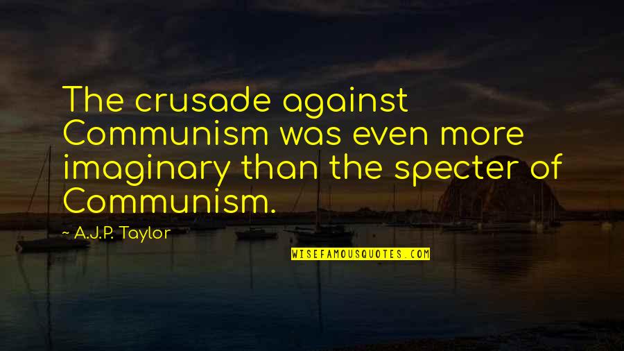 Tabrizi Rugs Quotes By A.J.P. Taylor: The crusade against Communism was even more imaginary