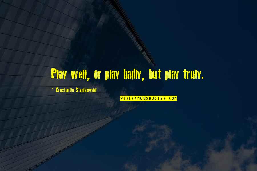 Tabuchi Electric Quotes By Constantin Stanislavski: Play well, or play badly, but play truly. Tabuchi Electric Quotes By Constantin Stanislavski: Play well, or play badly, but play truly.