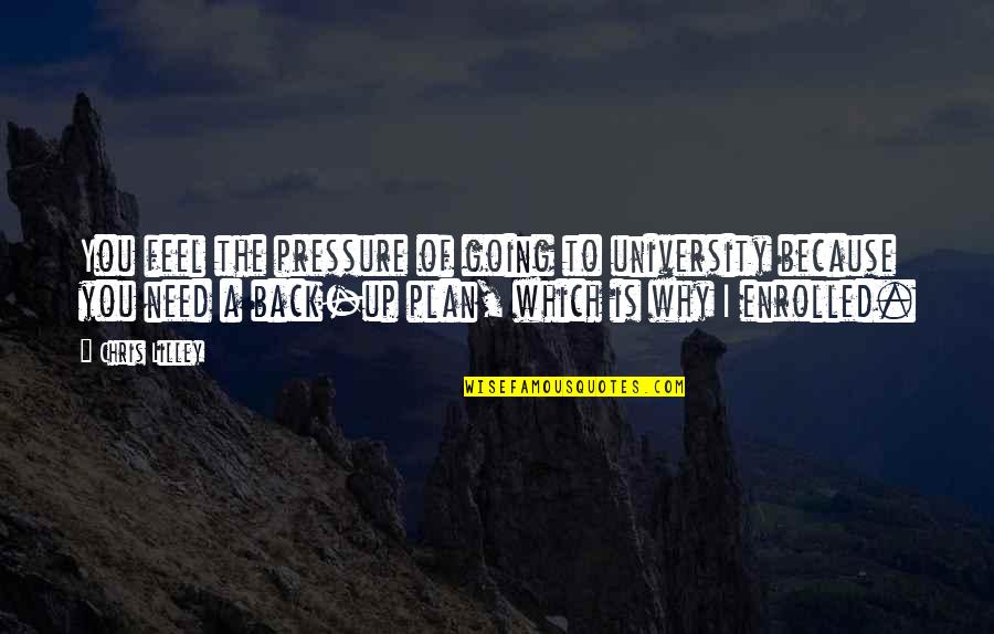 Tabuchi Law Quotes By Chris Lilley: You feel the pressure of going to university