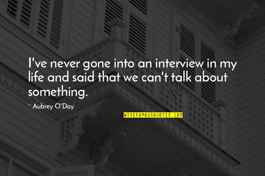Tabuena Golfer Quotes By Aubrey O'Day: I've never gone into an interview in my Tabuena Golfer Quotes By Aubrey O'Day: I've never gone into an interview in my