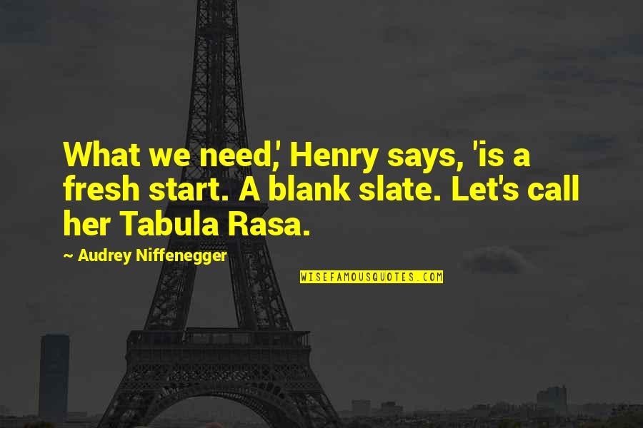 Tabula Rasa Quotes By Audrey Niffenegger: What we need,' Henry says, 'is a fresh