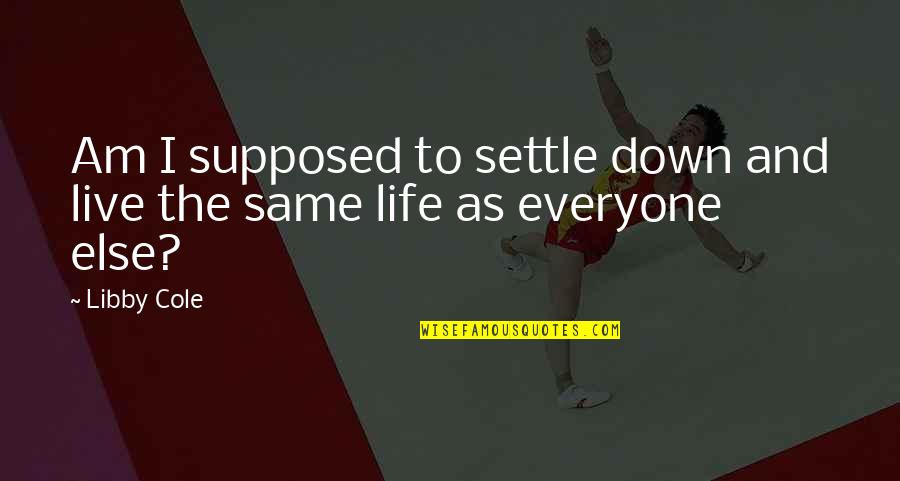 Tabulate Corals Quotes By Libby Cole: Am I supposed to settle down and live