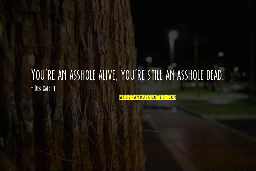 Tabulate Quotes By Deb Caletti: You're an asshole alive, you're still an asshole