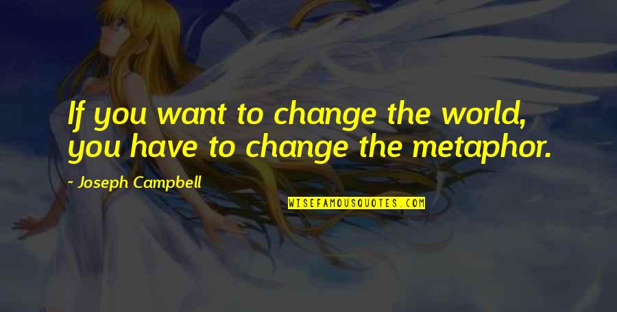 Tabulate Quotes By Joseph Campbell: If you want to change the world, you